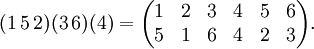 (1\, 5\, 2)(3\, 6)(4)=\begin{pmatrix} 
1 &amp;amp; 2 &amp;amp; 3 &amp;amp; 4 &amp;amp; 5 &amp;amp; 6 \\ 
5 &amp;amp; 1 &amp;amp; 6 &amp;amp; 4 &amp;amp; 2 &amp;amp; 3\end{pmatrix}.