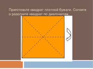 Приготовьте квадрат плотной бумаги. Согните о разогните квадрат по диагоналям. 